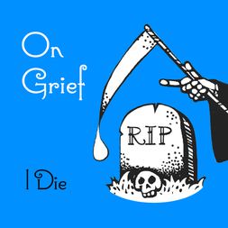 episode cross post hear first on grief about death free now