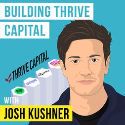 josh kushner building thrive capital invest like best ep