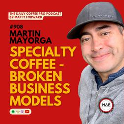 martin mayorga specialty coffee broken business models daily coffee pro podcast
