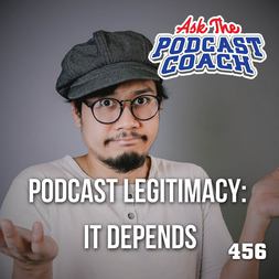 podcast legitimacy it depends