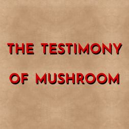 testimony mushroom
