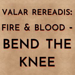 valar rereadis fire blood bend knee